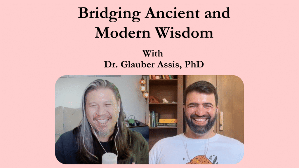 Bridging Ancient and Modern Wisdom w/ Dr. Glauber Assis